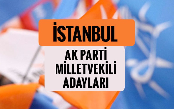 İŞTE AK PARTİ İSTANBUL MİLLETVEKİLİ TAM LİSTESİ