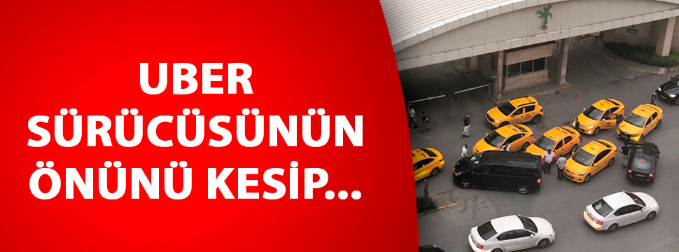 Taksicilerden UBER sürücüsüne tehdit iddiası