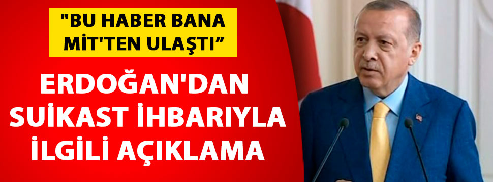 Erdoğan’dan suikast iddialarıyla ilgili açıklama: MİT’ten bana haber ulaştı