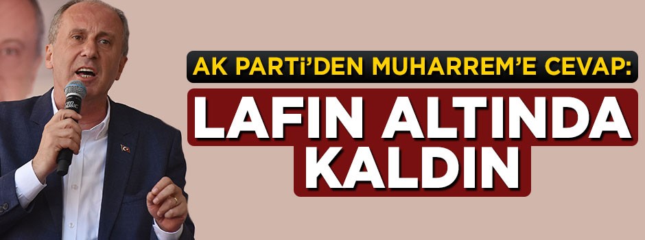 AK Parti’den Muharrem İnce’ye cevap: Lafın altında kaldın