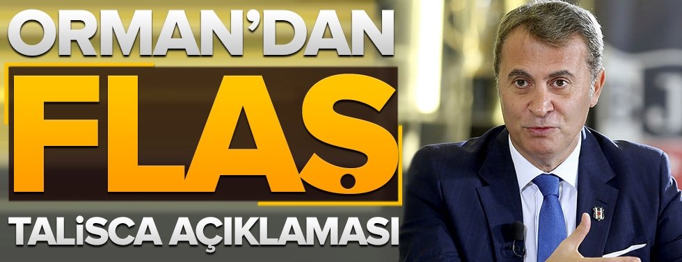 Fikret Orman’dan flaş Talisca açıklaması.