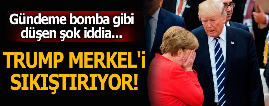 Gündeme bomba gibi düşen şok iddia: Trump Merkel’i sıkıştırıyor…