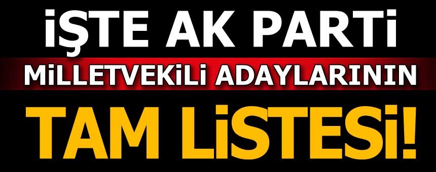 AK PARTİ MİLLETVEKİLİ ADAYLARININ TAM LİSTESİ