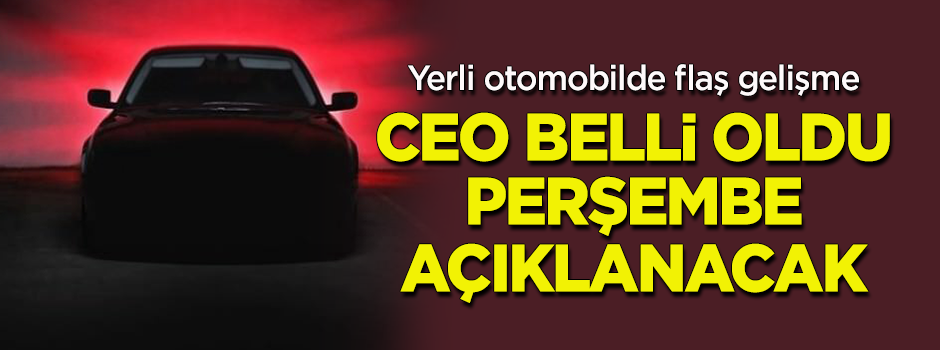 Yerli otomobilde flaş gelişme! CEO belli oldu, perşembe günü açıklanacak
