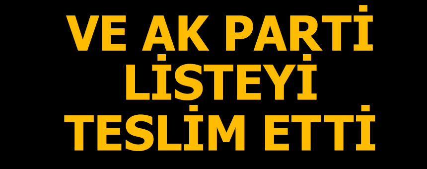 AK PARTİ LİSTESİ HEYECANLA BEKLENİYOR
