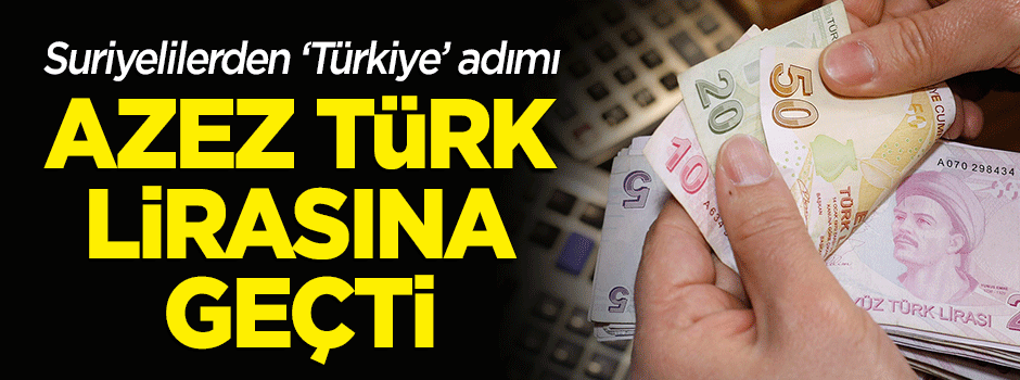 Suriyelilerden ‘Türkiye’ adımı: Azez, Türk lirasına geçti!