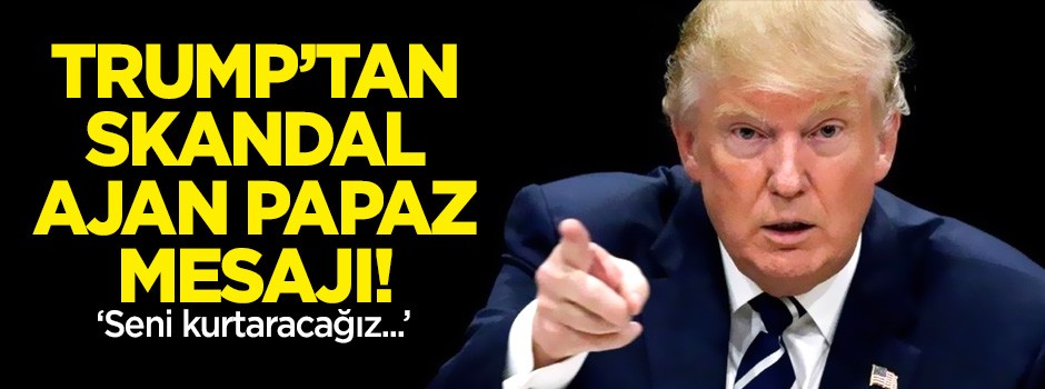 Trump’tan skandal ajan papaz mesajı: Seni kurtaracağız!