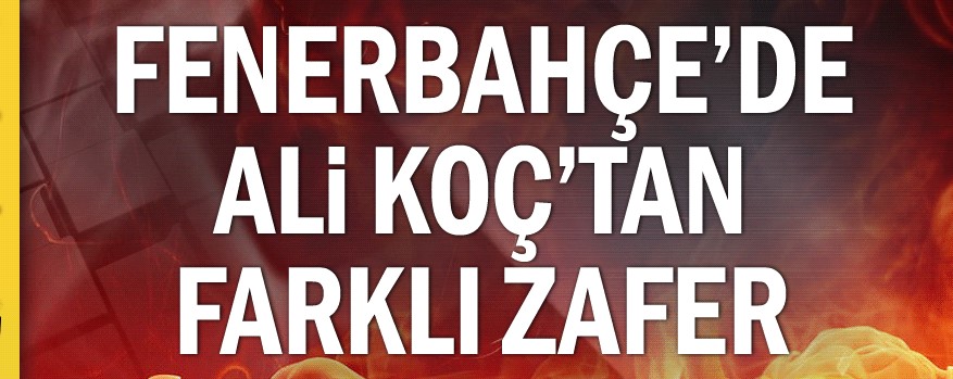 Fenerbahçe’de Ali Koç’tan farklı zafer