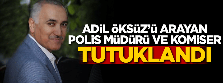 Adil Öksüz’ü arayan polis müdürü ve komiser tutuklandı