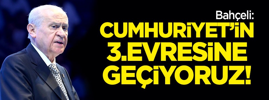 Bahçeli: Yeni sistemle Cumhuriyet’in 3.evresine geçiyoruz