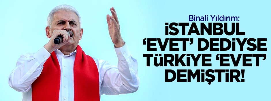 “İstanbul ‘evet’ dediyse Türkiye ‘evet’ demiştir.”