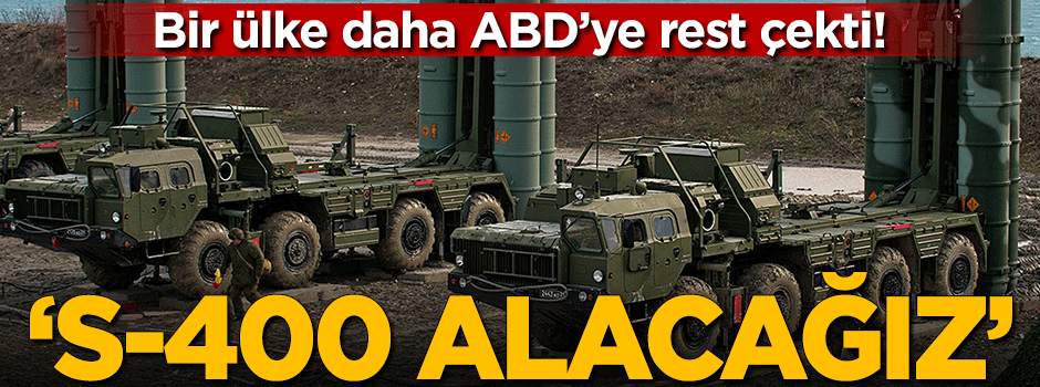 Bir ülke daha ABD’ye rest çekti! ‘S-400 alacağız’