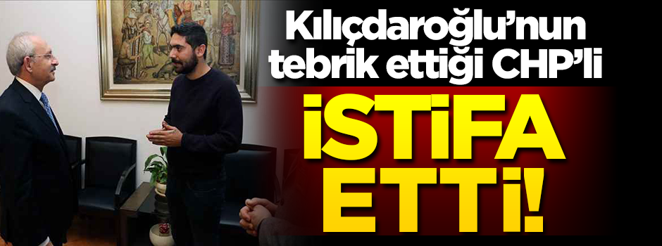 Kılıçdaroğlu tebrik etmişti. CHP Muş Gençlik Kolları Başkanı istifa etti