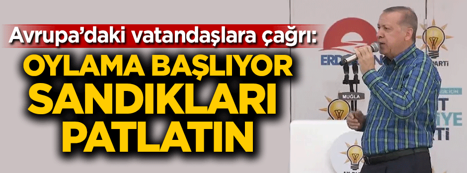 Erdoğan, ‘Sandıkları patlatın’