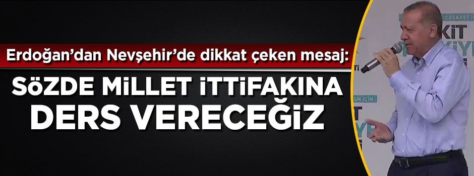 Erdoğan: Sözde Millet ittifakına ders vereceğiz