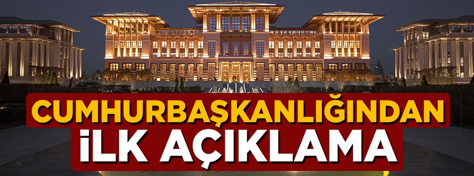 Cumhurbaşkanlığından ilk açıklama geldi: Durmak yok yola devam
