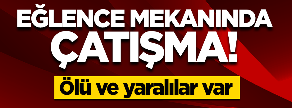 Eğlence mekanında silahlı çatışma: 2 kişi öldü, 4 kişi yaralandı