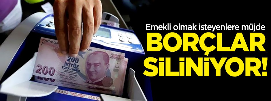 Emekli olmak isteyenlere müjde! Borcunu öde emekli ol