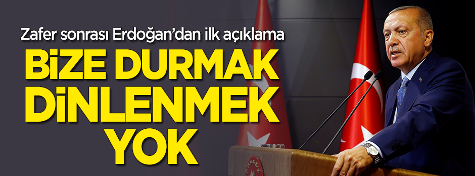 Erdoğan: Bize durmak dinlenmek yok