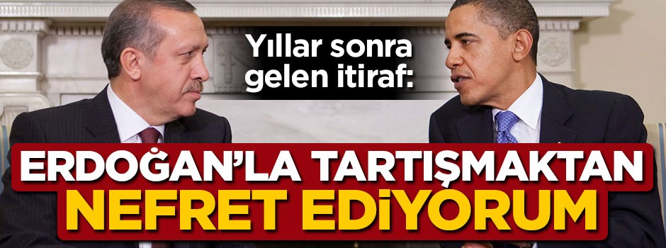 Obama itiraf etti, “Erdoğan ile tartışmaktan nefret ediyorum”