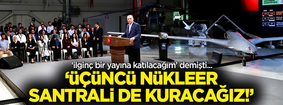 Erdoğan: Üçüncü nükleer santrali de kuracağız