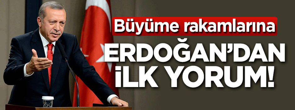 Erdoğan’dan büyüme rakamlarına ilk yorum