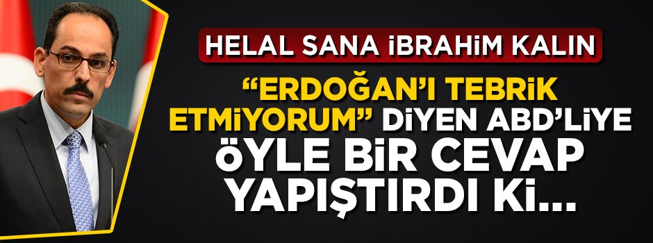 İbrahim Kalın “Erdoğan’ı tebrik etmiyorum” diyen ABD’liye cevabı yapıştırdı