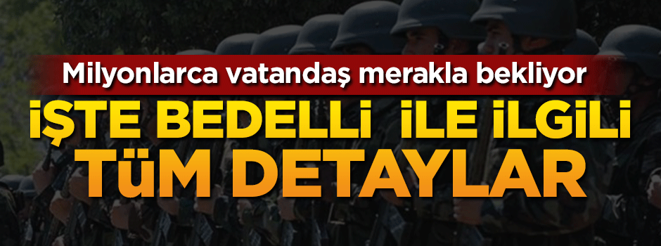 İşte bedelli askerlik ile ilgili tüm detaylar
