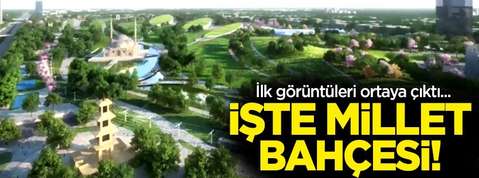 İşte Millet Bahçesi’nin özellikleri!