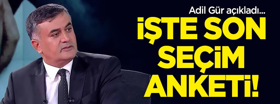 İşte son seçim anketi! Adil Gür açıkladı