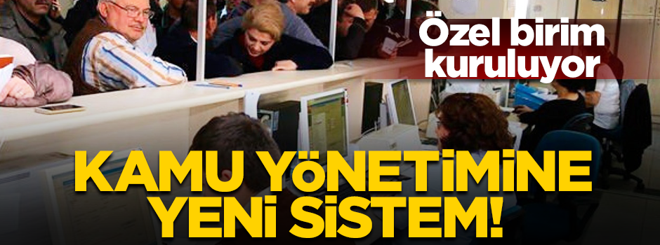 Kamu yönetimine yeni sistem! Özel birim kuruluyor