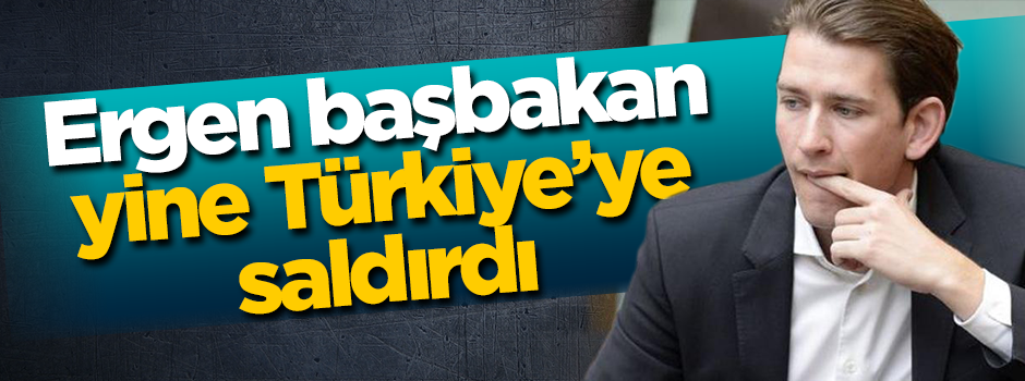 Sebastian Kurz yine Türkiye’ye saldırdı