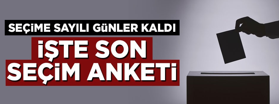 Seçime 4 gün kala son anket sonuçları ne diyor?