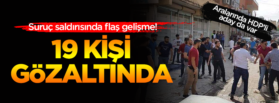 Suruç’taki saldırıyla ilgili 19 kişi gözaltına alındı