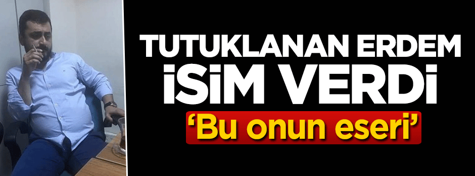 Tutuklanan Eren Erdem isim verdi!