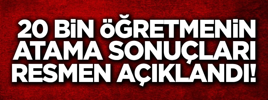 20 bin öğretmenin atama sonuçları açıklandı!