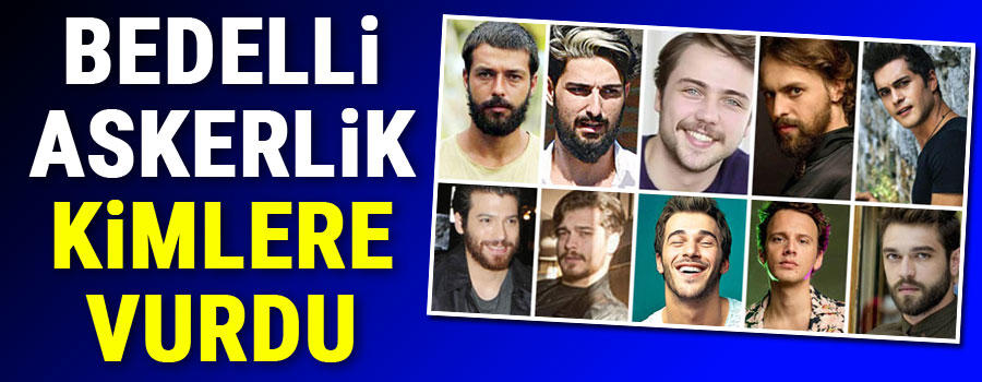 İşte bedelli askerlikten yararlanabilecek ünlüler