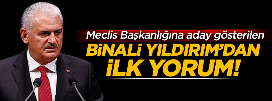 Aday gösterilen Binali Yıldırım’dan ilk yorum