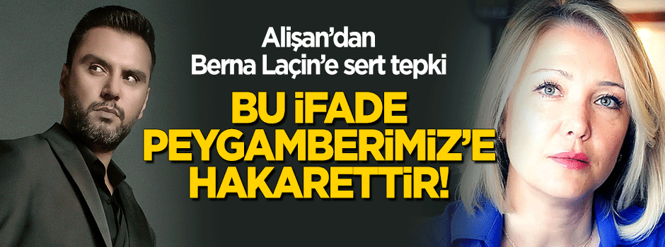 Alişan’dan Berna Laçin’e sert tepki: Bu benzetme Peygamberimiz’e hakarettir!