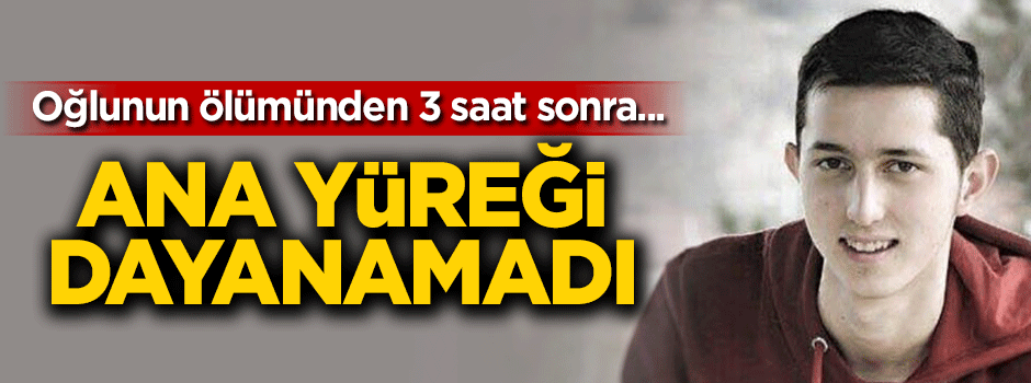 Ana yüreği dayanamadı! Oğlunun ölümünden sadece 3 saat sonra…