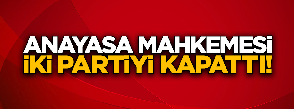 Anayasa Mahkemesi, iki partiyi kapattı