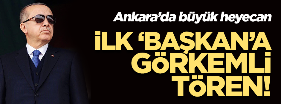 Türkiye’nin ‘İlk Başkanı’na görkemli tören!