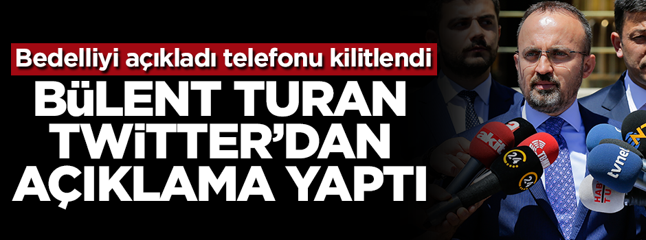 Bedelli açıklaması yapan Bülent Turan’ın telefonu kilitlendi