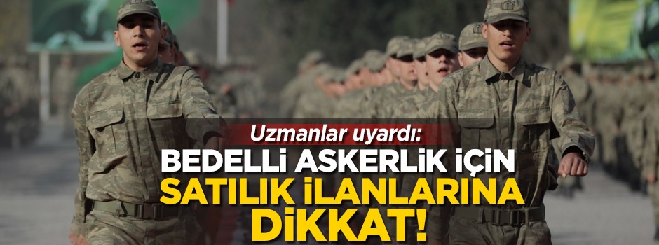 Bedelli askerlik için verilen ‘satılık ilanlarına’ dikkat! Uzmanlar uyardı