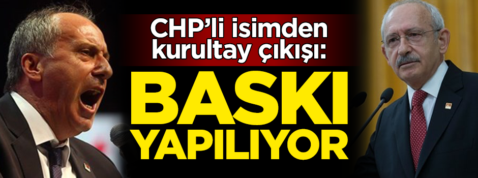 CHP’li isimden kurultay çıkışı: Baskı yapılıyor