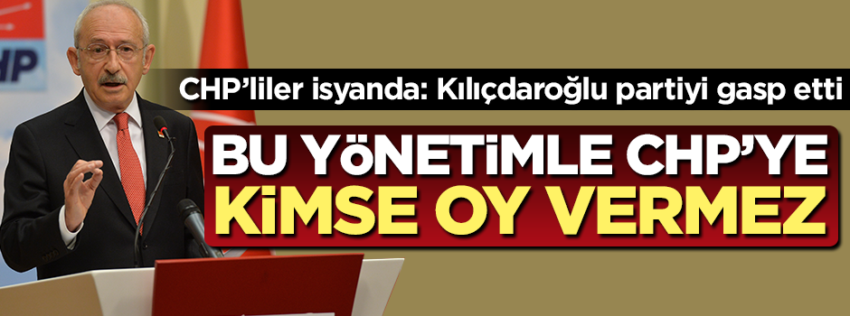 CHP’liler isyanda! “Kılıçdaroğlu partiyi gasp etti”