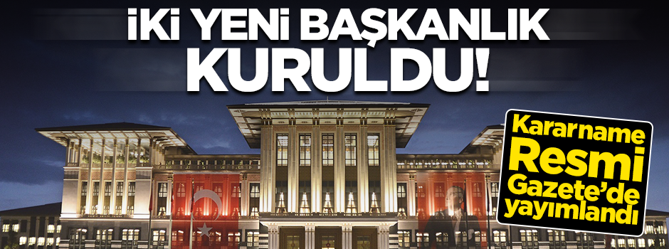 Cumhurbaşkanlığı’na bağlı olarak iki yeni başkanlık kuruldu