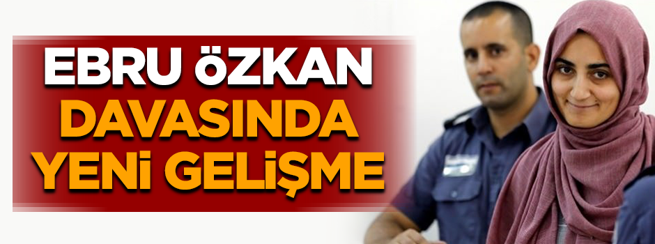 Ebru Özkan davasında flaş gelişme