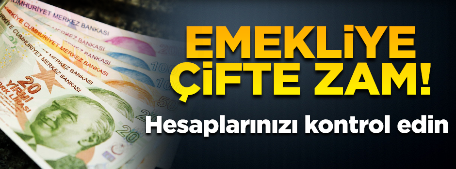 Emekliye çifte zam hesaplara yatıyor!