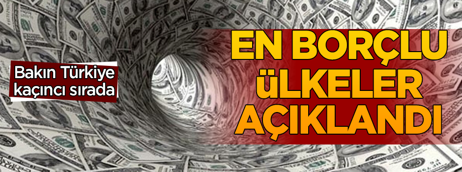 En borçlu ülkeler belli oldu! Bakın Türkiye kaçıncı sırada